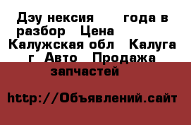 Дэу нексия 2006 года в разбор › Цена ­ 25 000 - Калужская обл., Калуга г. Авто » Продажа запчастей   